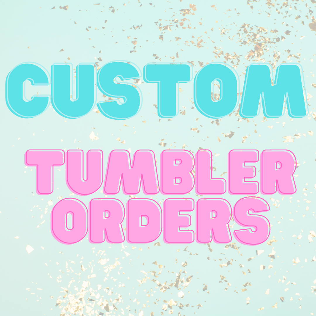 CUSTOM TUMBLERS ORDER